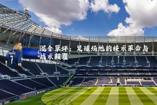 混合草坪:足球场地的技术革命与战术颠覆
