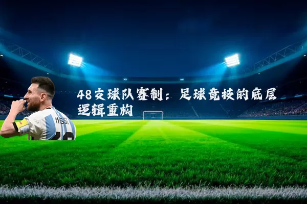 48支球队赛制:足球竞技的底层逻辑重构
