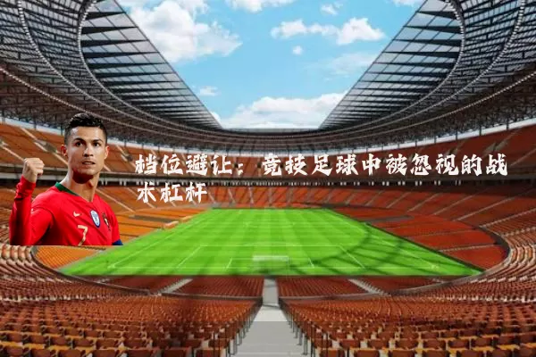 档位避让:竞技足球中被忽视的战术杠杆