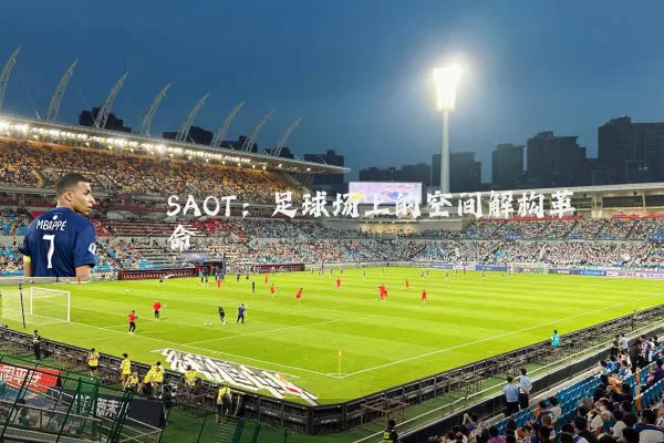 SAOT:足球场上的空间解构革命