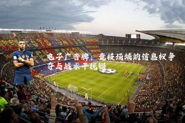 电子广告牌:竞技场域的信息权争夺与战术干扰链